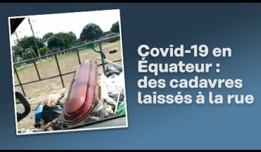 Covid-19 : les cadavres jonchent les rues en Equateur Covid-19 : les cadavres jonchent les rues en Equateur