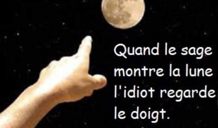 « Quand le sage désigne la lune, l’idiot regarde le doigt! »
