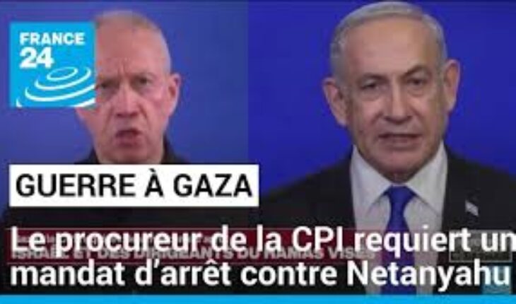Le procureur de la CPI demande des mandats d’arrêts contre Netanyahu , son ministre de la défense et 3 dirigeants du Hamas