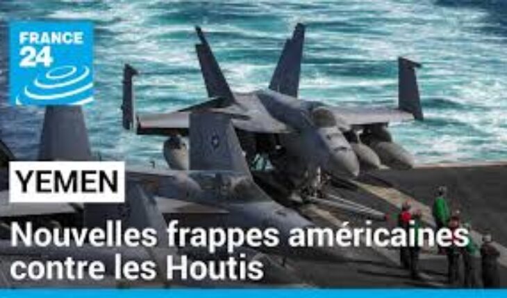 L’aviation américaine frappe des sites militaires houthis dans le nord du Yémen