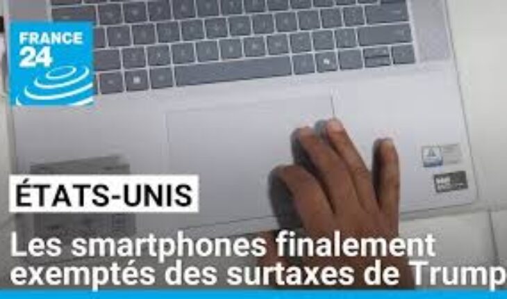 Les Etats-Unis exemptent les smartphones et les ordinateurs des « droits de douane réciproques »